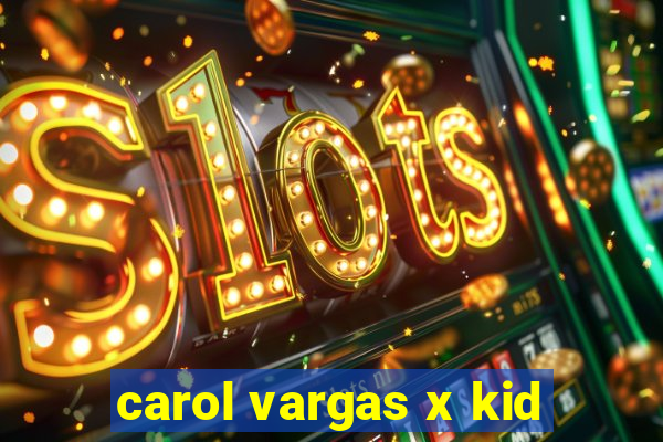 carol vargas x kid